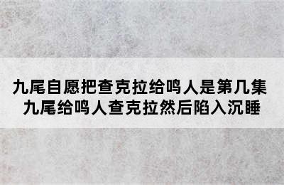 九尾自愿把查克拉给鸣人是第几集 九尾给鸣人查克拉然后陷入沉睡